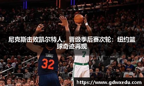 尼克斯击败凯尔特人，晋级季后赛次轮：纽约篮球奇迹再现