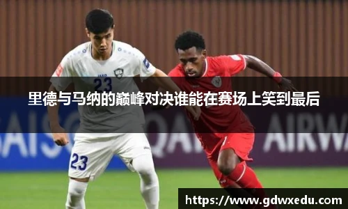里德与马纳的巅峰对决谁能在赛场上笑到最后