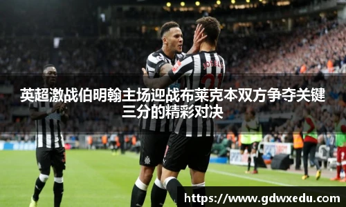 英超激战伯明翰主场迎战布莱克本双方争夺关键三分的精彩对决